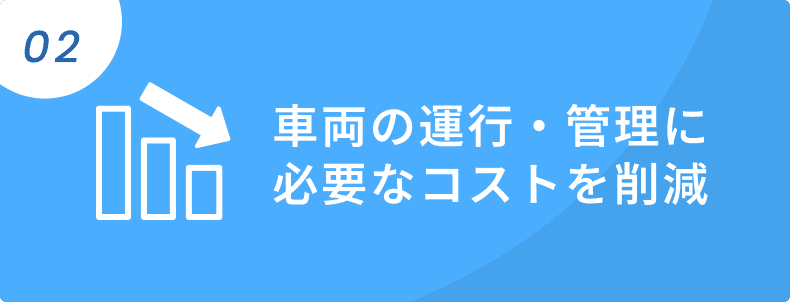 02 車両の運行・管理に必要なコストを削減